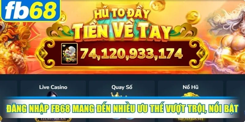 Đăng nhập FB68 mang đến nhiều ưu thế vượt trội, nổi bật