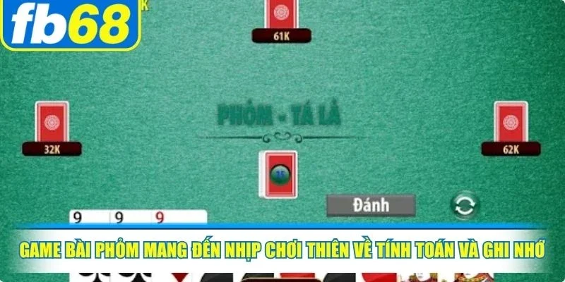 Game bài Phỏm mang đến nhịp chơi thiên về tính toán và ghi nhớ