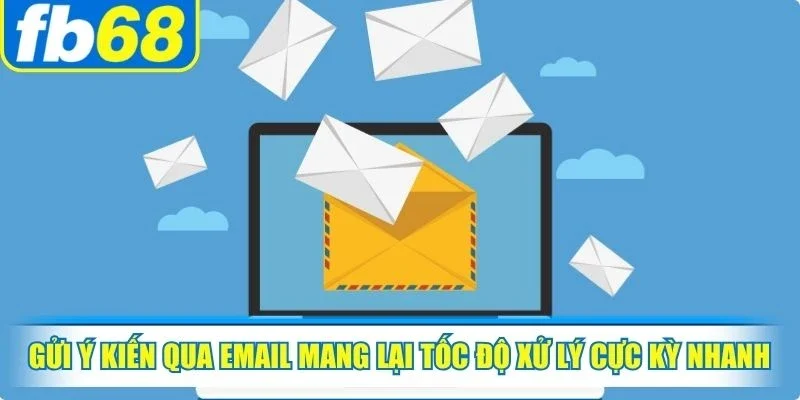 Gửi ý kiến qua email mang lại tốc độ xử lý cực kỳ nhanh chóng