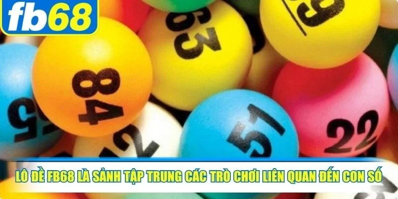 Lô đề FB68 là sảnh tập trung các trò chơi liên quan đến con số và quay thưởng