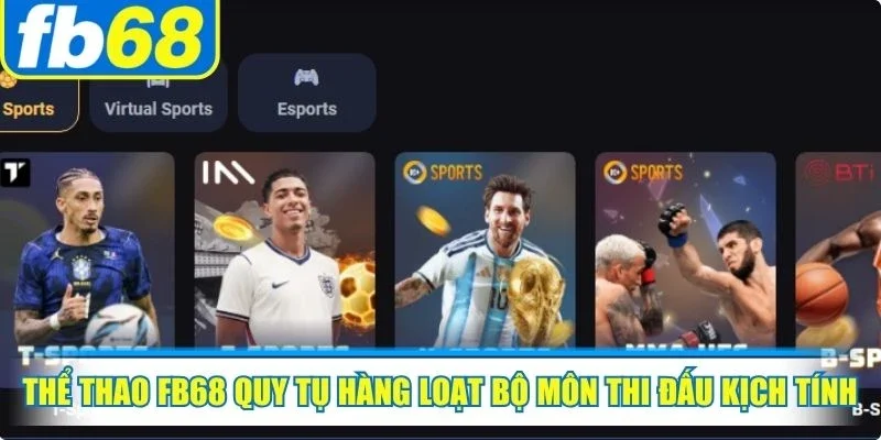 Thể thao FB68 quy tụ hàng loạt bộ môn thi đấu kịch tính, hấp dẫn